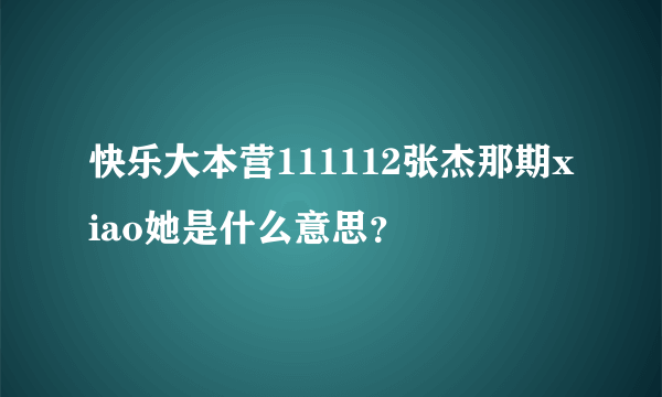 快乐大本营111112张杰那期xiao她是什么意思？