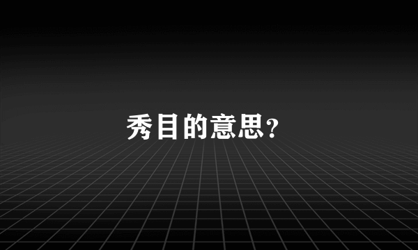 秀目的意思？