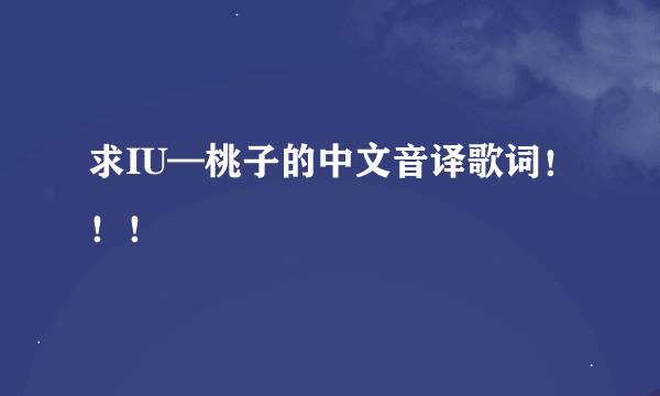 求IU—桃子的中文音译歌词！！！