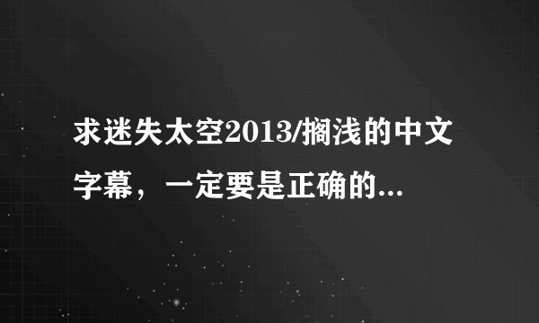 求迷失太空2013/搁浅的中文字幕，一定要是正确的哦，是2013年新拍的，别拿老的来啊