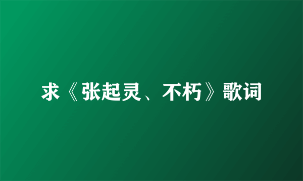 求《张起灵、不朽》歌词