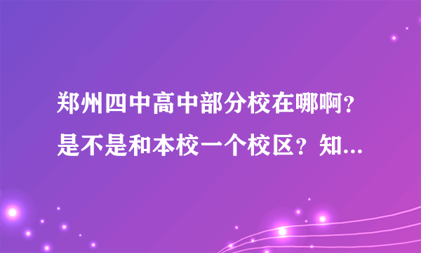 郑州四中高中部分校在哪啊？是不是和本校一个校区？知情人帮一下啦~~