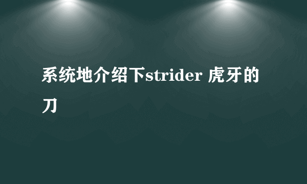 系统地介绍下strider 虎牙的刀