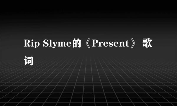 Rip Slyme的《Present》 歌词