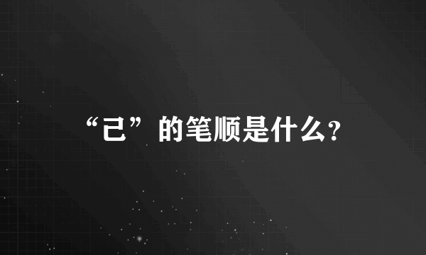 “己”的笔顺是什么？