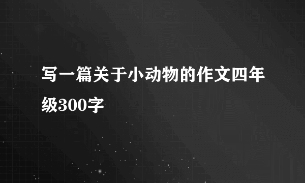 写一篇关于小动物的作文四年级300字