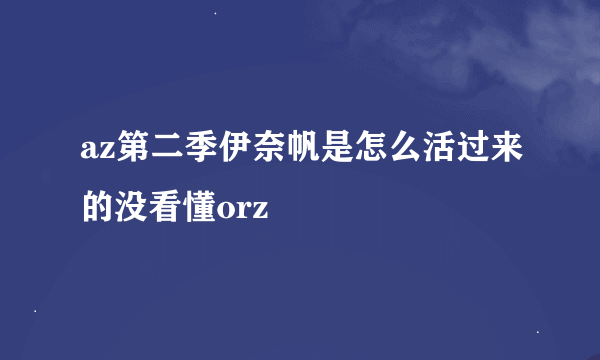 az第二季伊奈帆是怎么活过来的没看懂orz