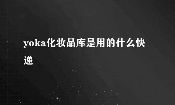 yoka化妆品库是用的什么快递