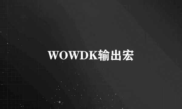 WOWDK输出宏