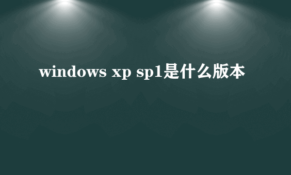 windows xp sp1是什么版本