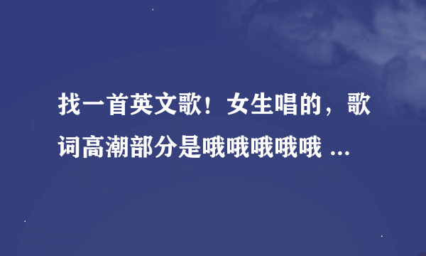 找一首英文歌！女生唱的，歌词高潮部分是哦哦哦哦哦 什么I wanna be什么的...求歌名！