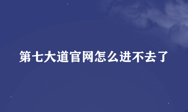 第七大道官网怎么进不去了