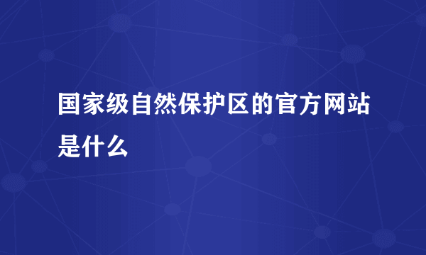 国家级自然保护区的官方网站是什么