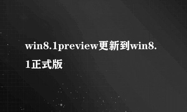 win8.1preview更新到win8.1正式版