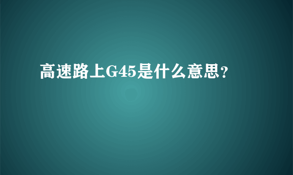 高速路上G45是什么意思？