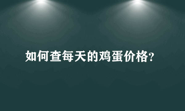 如何查每天的鸡蛋价格？