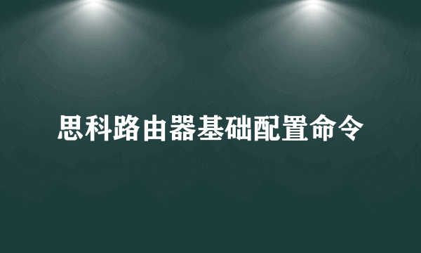 思科路由器基础配置命令