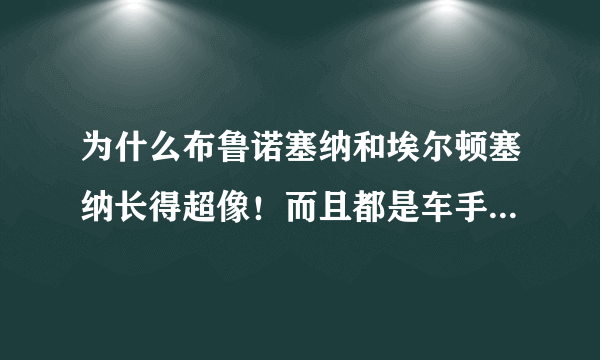 为什么布鲁诺塞纳和埃尔顿塞纳长得超像！而且都是车手。。。是都是巴西人么？