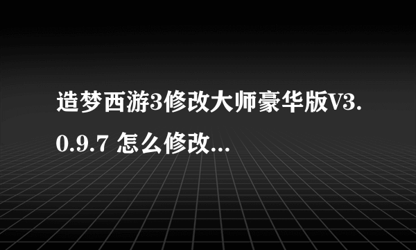 造梦西游3修改大师豪华版V3.0.9.7 怎么修改攻击倍数