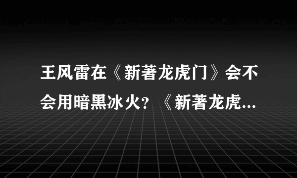 王风雷在《新著龙虎门》会不会用暗黑冰火？《新著龙虎门》 《王风雷传2》 《火云邪神传》的时间线是怎样的