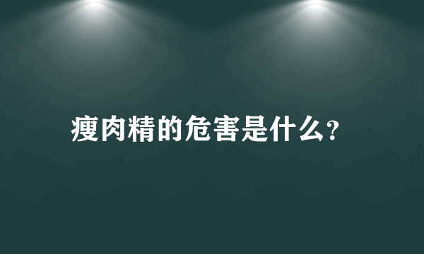 瘦肉精的危害是什么？