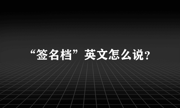 “签名档”英文怎么说？