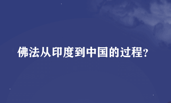 佛法从印度到中国的过程？