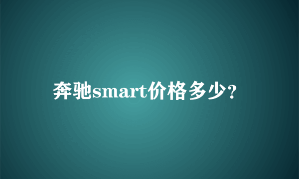 奔驰smart价格多少？