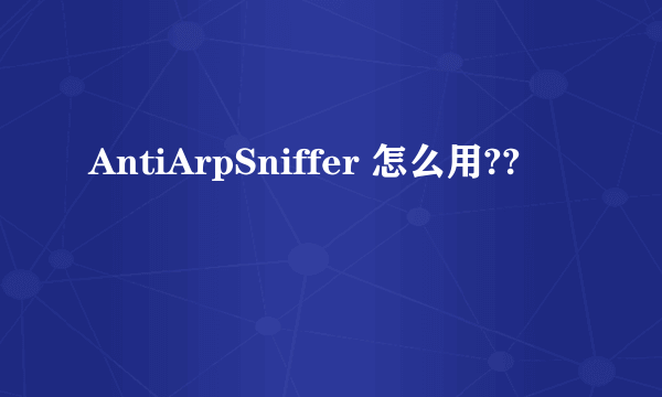 AntiArpSniffer 怎么用??