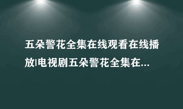 五朵警花全集在线观看在线播放|电视剧五朵警花全集在线观看下载|五朵警花完整版高清版播放