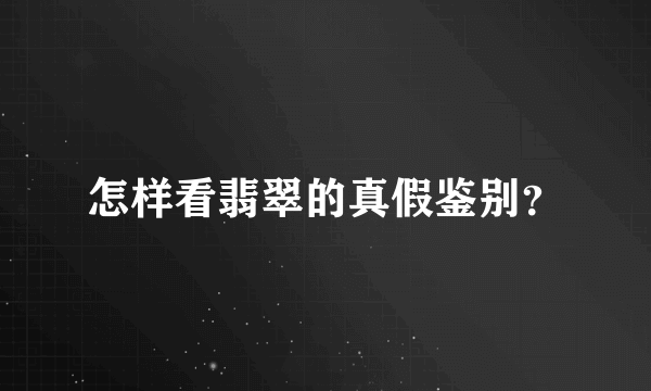 怎样看翡翠的真假鉴别？