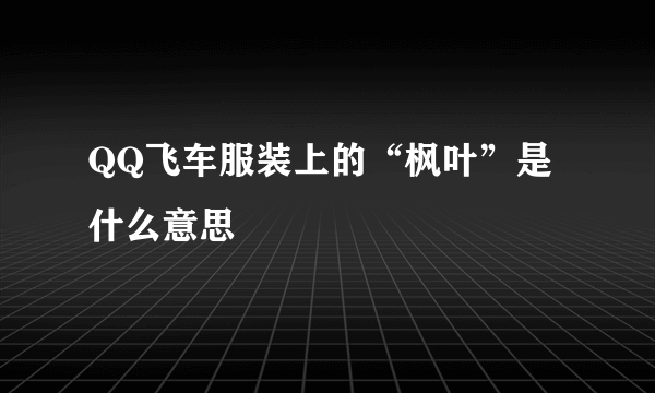 QQ飞车服装上的“枫叶”是什么意思