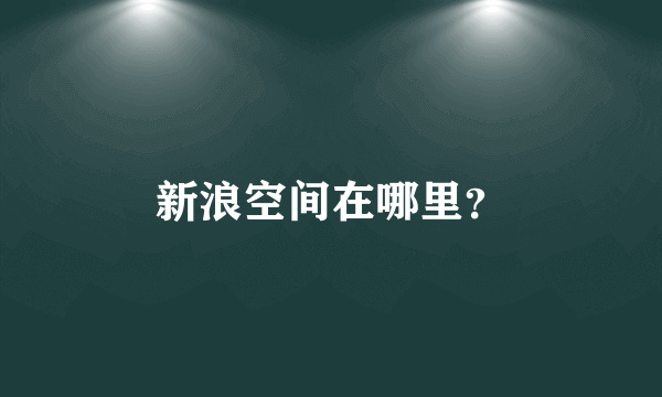 新浪空间在哪里？