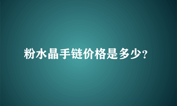 粉水晶手链价格是多少？