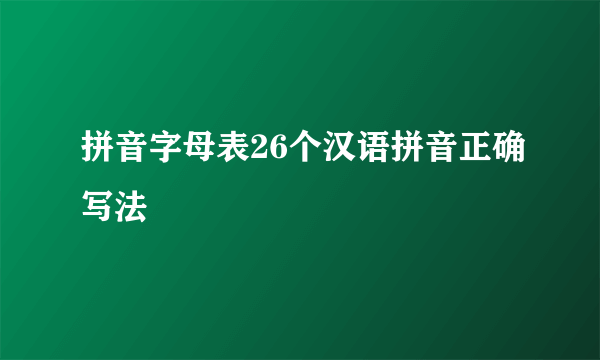 拼音字母表26个汉语拼音正确写法