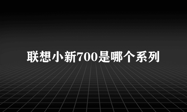 联想小新700是哪个系列