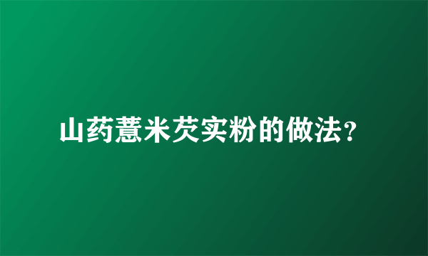 山药薏米芡实粉的做法？