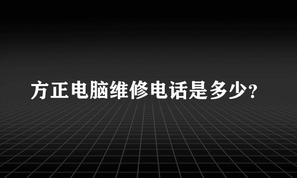 方正电脑维修电话是多少？