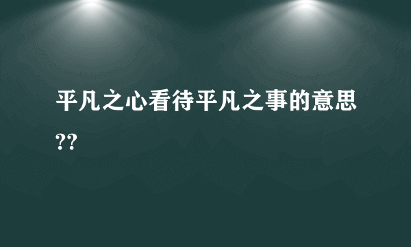 平凡之心看待平凡之事的意思??