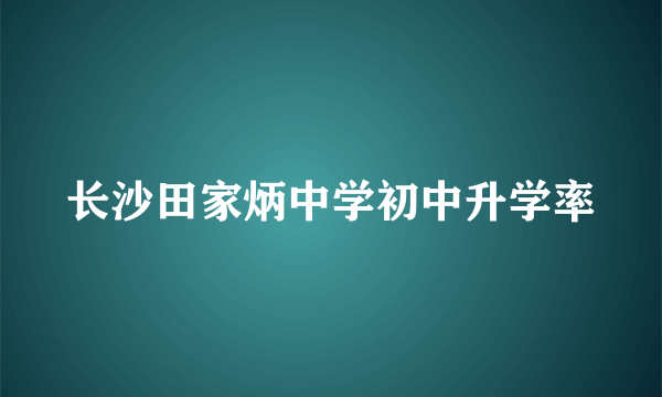 长沙田家炳中学初中升学率