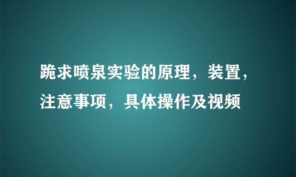 跪求喷泉实验的原理，装置，注意事项，具体操作及视频