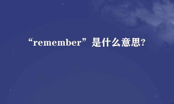 “remember”是什么意思?