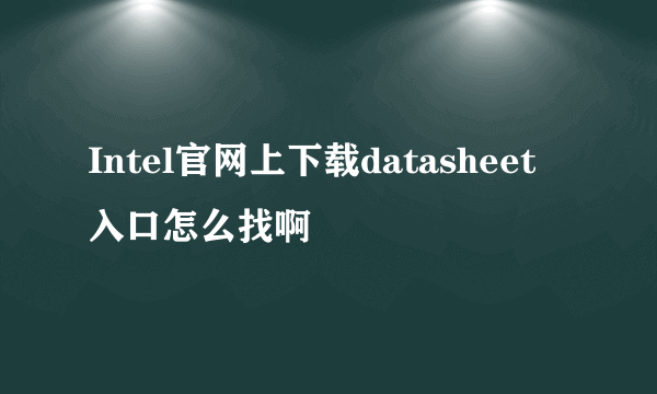 Intel官网上下载datasheet 入口怎么找啊