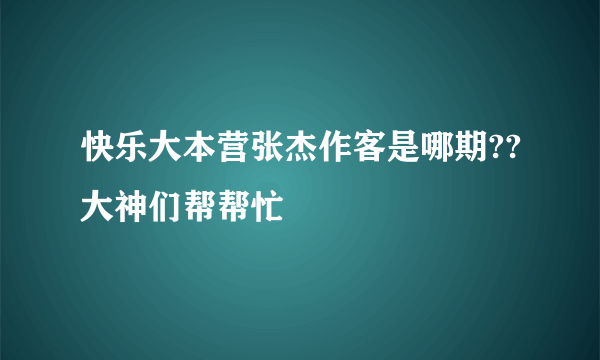 快乐大本营张杰作客是哪期??大神们帮帮忙