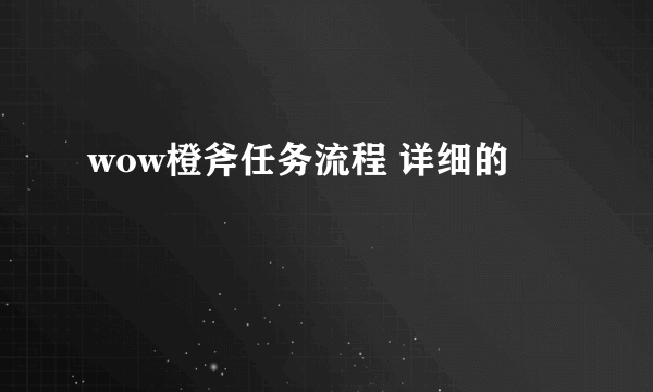 wow橙斧任务流程 详细的