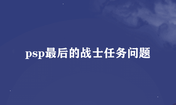 psp最后的战士任务问题