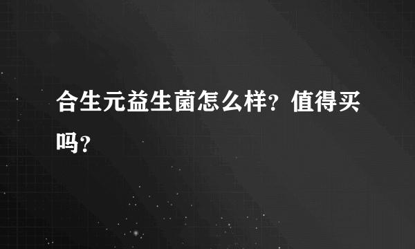 合生元益生菌怎么样？值得买吗？