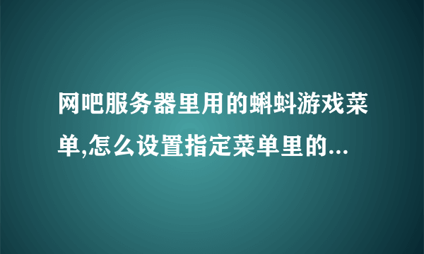 网吧服务器里用的蝌蚪游戏菜单,怎么设置指定菜单里的游戏发送到客户机的桌面上!!