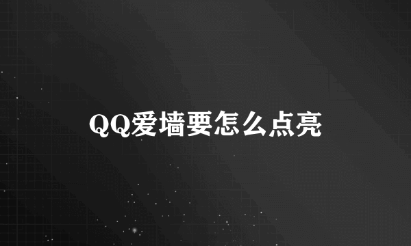 QQ爱墙要怎么点亮