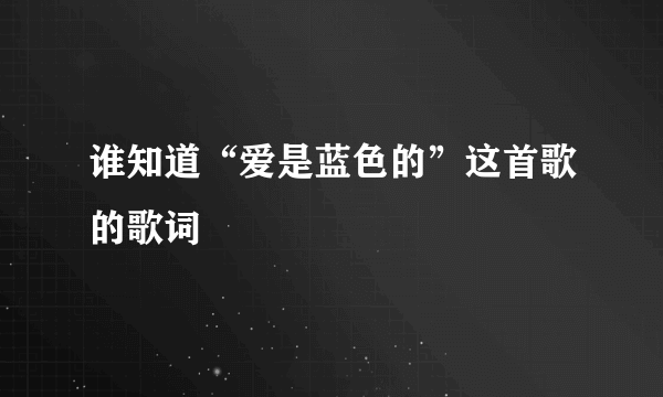 谁知道“爱是蓝色的”这首歌的歌词